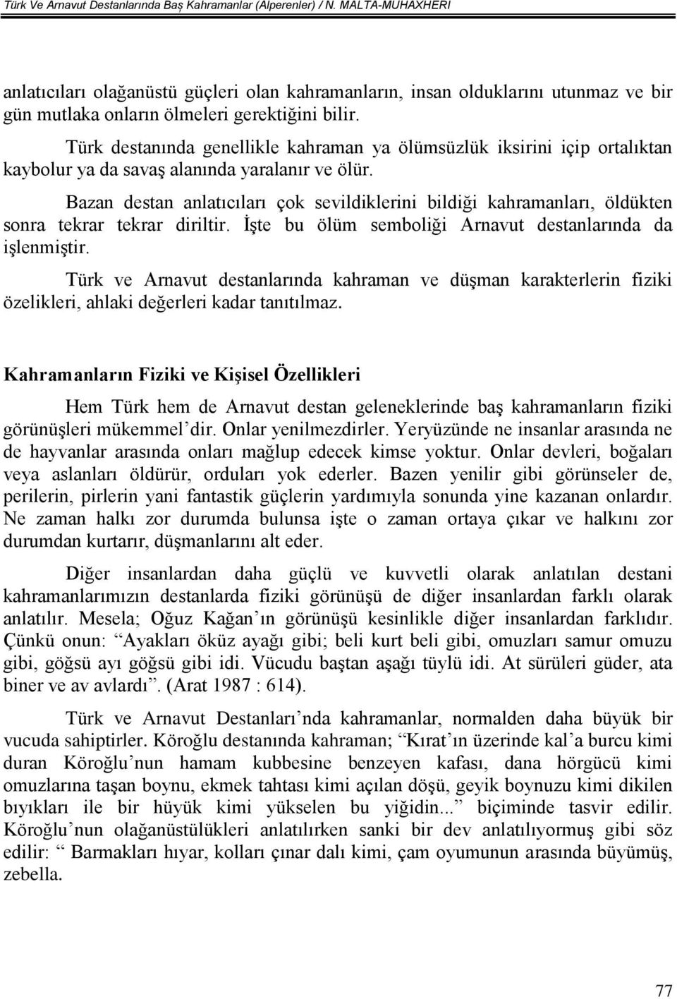 Türk destanında genellikle kahraman ya ölümsüzlük iksirini içip ortalıktan kaybolur ya da savaş alanında yaralanır ve ölür.