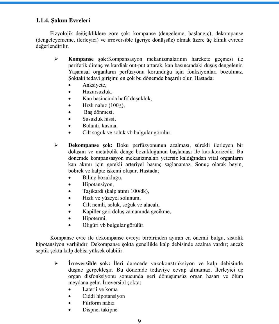 değerlendirilir. Kompanse şok:kompansasyon mekanizmalarının harekete geçmesi ile periferik direnç ve kardiak out-put artarak, kan basıncındaki düşüş dengelenir.
