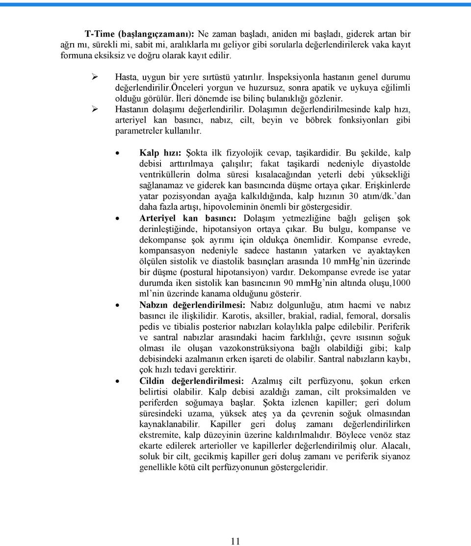 İleri dönemde ise bilinç bulanıklığı gözlenir. Hastanın dolaşımı değerlendirilir.