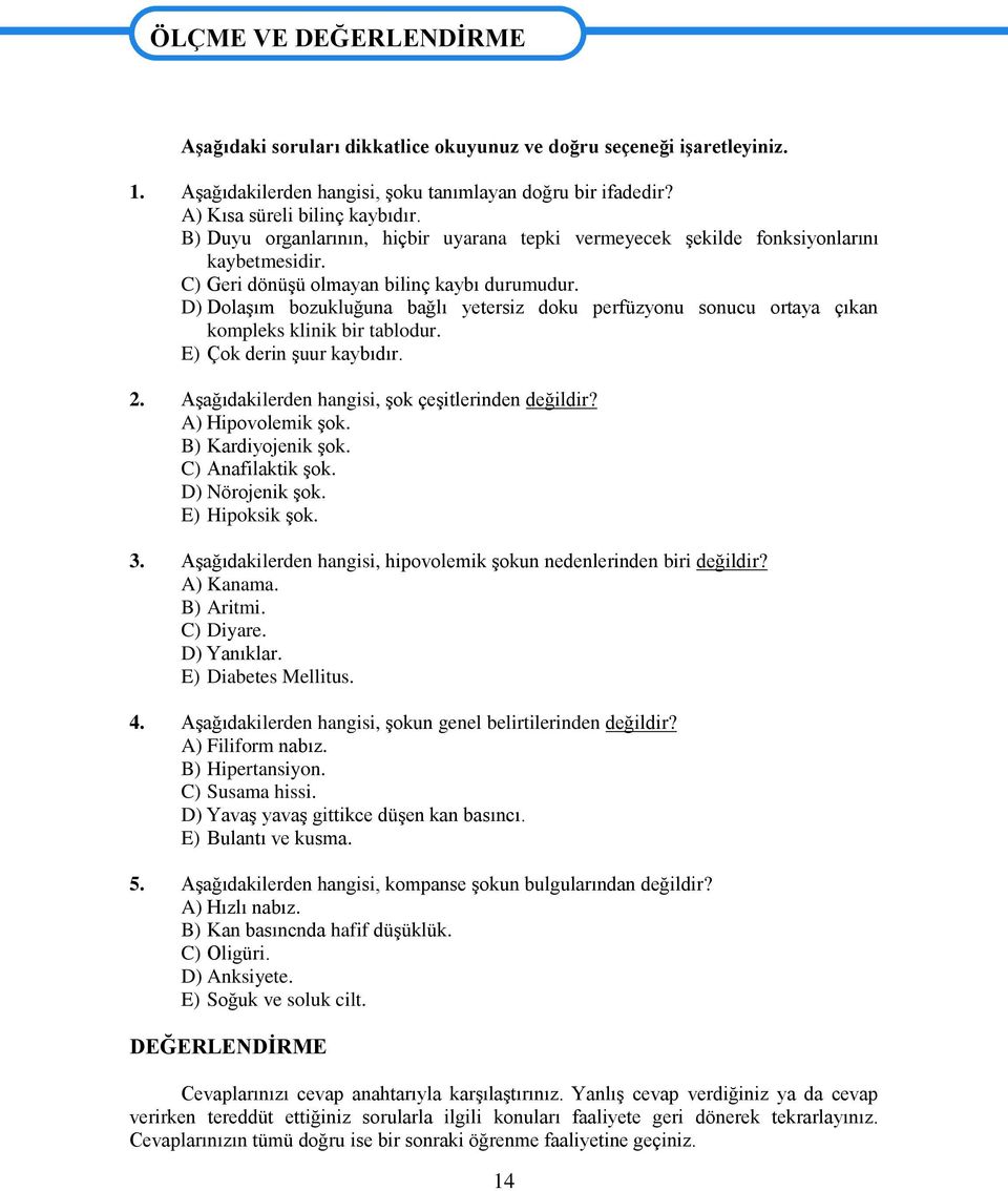 D) Dolaşım bozukluğuna bağlı yetersiz doku perfüzyonu sonucu ortaya çıkan kompleks klinik bir tablodur. E) Çok derin şuur kaybıdır. 2. Aşağıdakilerden hangisi, şok çeşitlerinden değildir?