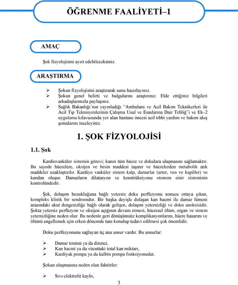 Sağlık Bakanlığı nın yayınladığı Ambulans ve Acil Bakım Teknikerleri ile Acil Tıp Teknisyenlerinin Çalışma Usul ve Esaslarına Dair Tebliğ i ve Ek 2 uygulama kılavuzunda yer alan hastane öncesi acil