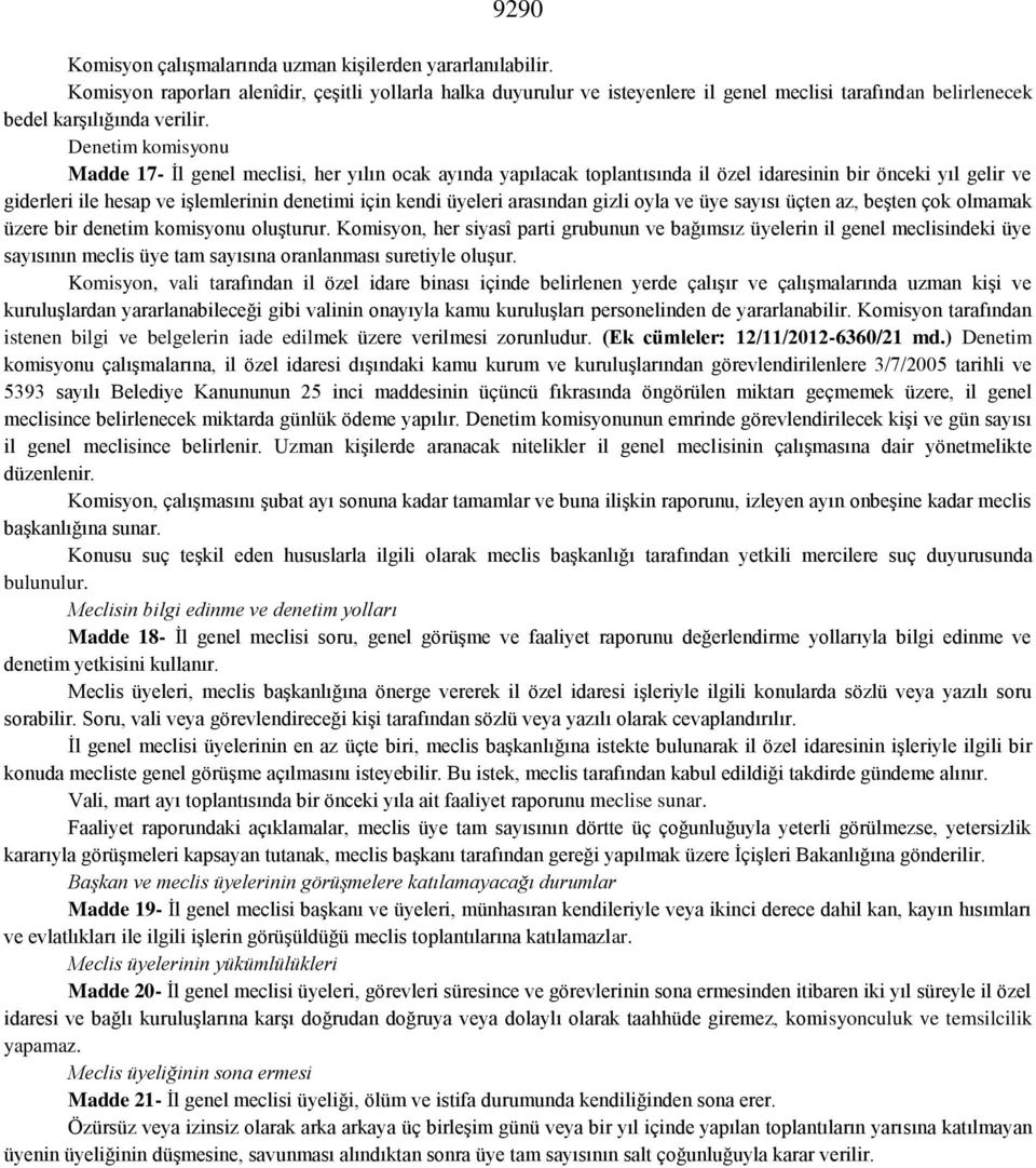 Denetim komisyonu Madde 17- İl genel meclisi, her yılın ocak ayında yapılacak toplantısında il özel idaresinin bir önceki yıl gelir ve giderleri ile hesap ve işlemlerinin denetimi için kendi üyeleri