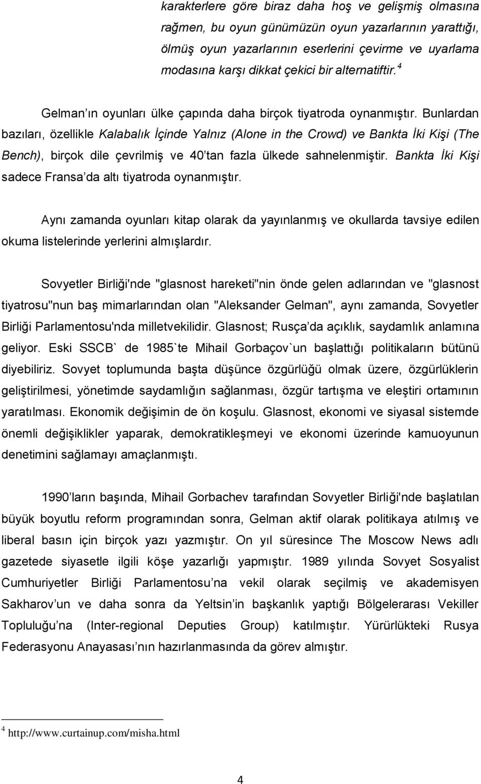 Bunlardan bazıları, özellikle Kalabalık İçinde Yalnız (Alone in the Crowd) ve Bankta İki Kişi (The Bench), birçok dile çevrilmiģ ve 40 tan fazla ülkede sahnelenmiģtir.