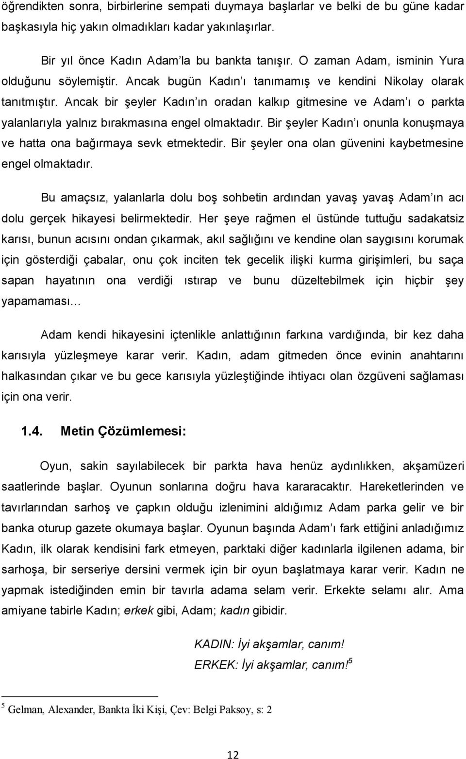 Ancak bir Ģeyler Kadın ın oradan kalkıp gitmesine ve Adam ı o parkta yalanlarıyla yalnız bırakmasına engel olmaktadır. Bir Ģeyler Kadın ı onunla konuģmaya ve hatta ona bağırmaya sevk etmektedir.