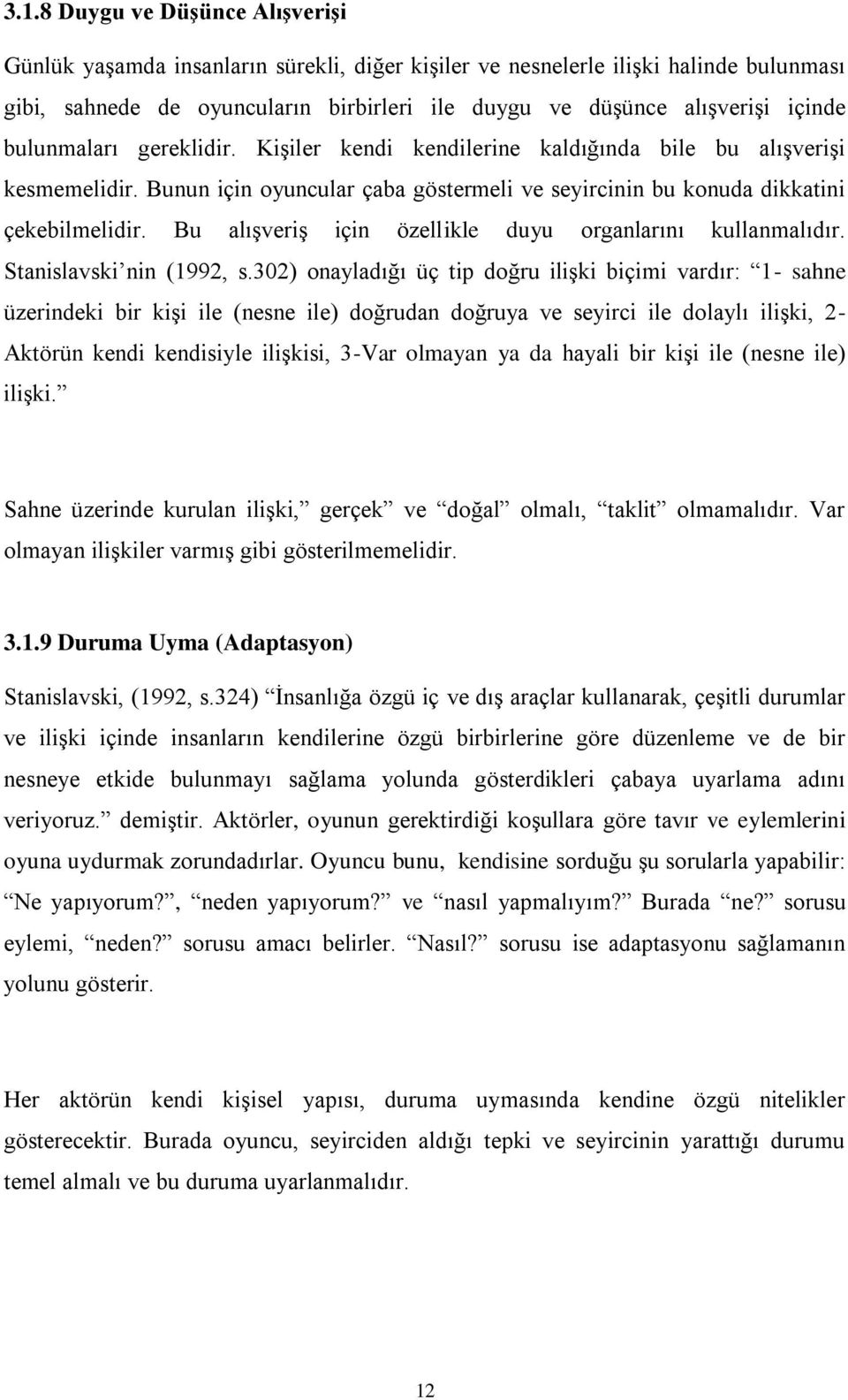 Bu alışveriş için özellikle duyu organlarını kullanmalıdır. Stanislavski nin (1992, s.