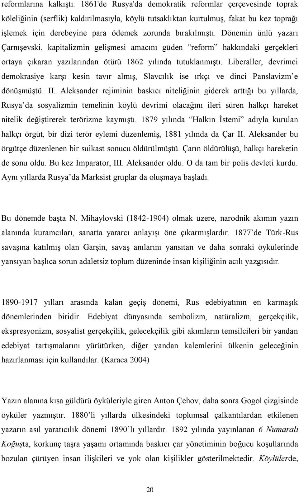 bırakılmıştı. Dönemin ünlü yazarı Çarnışevski, kapitalizmin gelişmesi amacını güden reform hakkındaki gerçekleri ortaya çıkaran yazılarından ötürü 1862 yılında tutuklanmıştı.