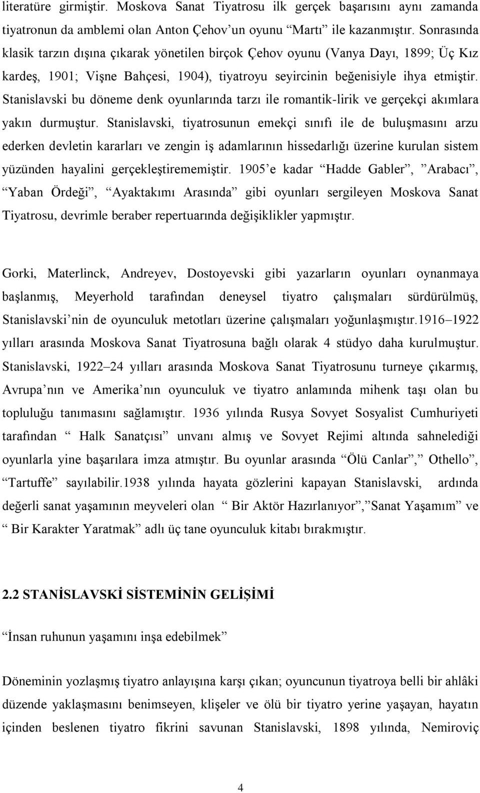 Stanislavski bu döneme denk oyunlarında tarzı ile romantik-lirik ve gerçekçi akımlara yakın durmuştur.