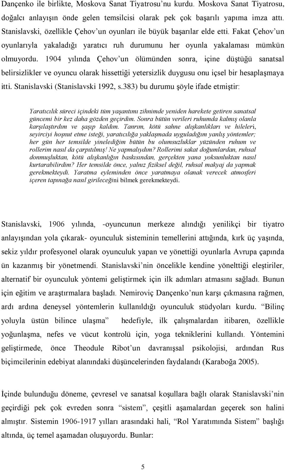 1904 yılında Çehov un ölümünden sonra, içine düştüğü sanatsal belirsizlikler ve oyuncu olarak hissettiği yetersizlik duygusu onu içsel bir hesaplaşmaya itti. Stanislavski (Stanislavski 1992, s.