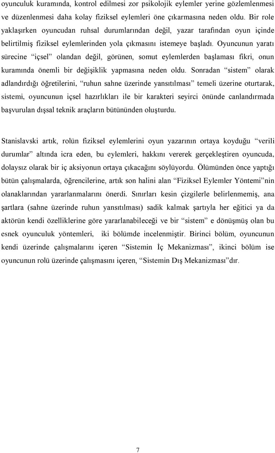 Oyuncunun yaratı sürecine içsel olandan değil, görünen, somut eylemlerden başlaması fikri, onun kuramında önemli bir değişiklik yapmasına neden oldu.