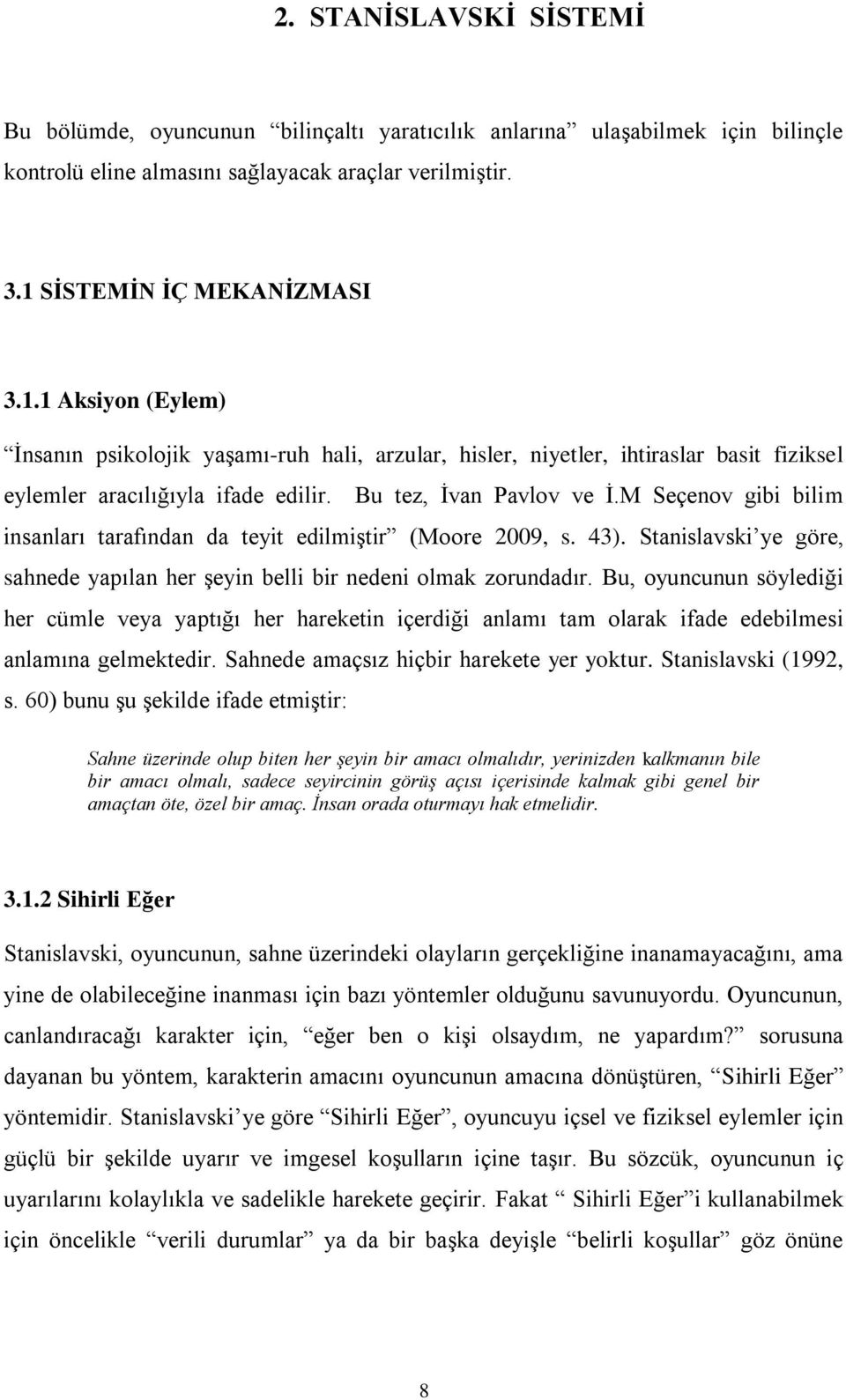 M Seçenov gibi bilim insanları tarafından da teyit edilmiştir (Moore 2009, s. 43). Stanislavski ye göre, sahnede yapılan her şeyin belli bir nedeni olmak zorundadır.