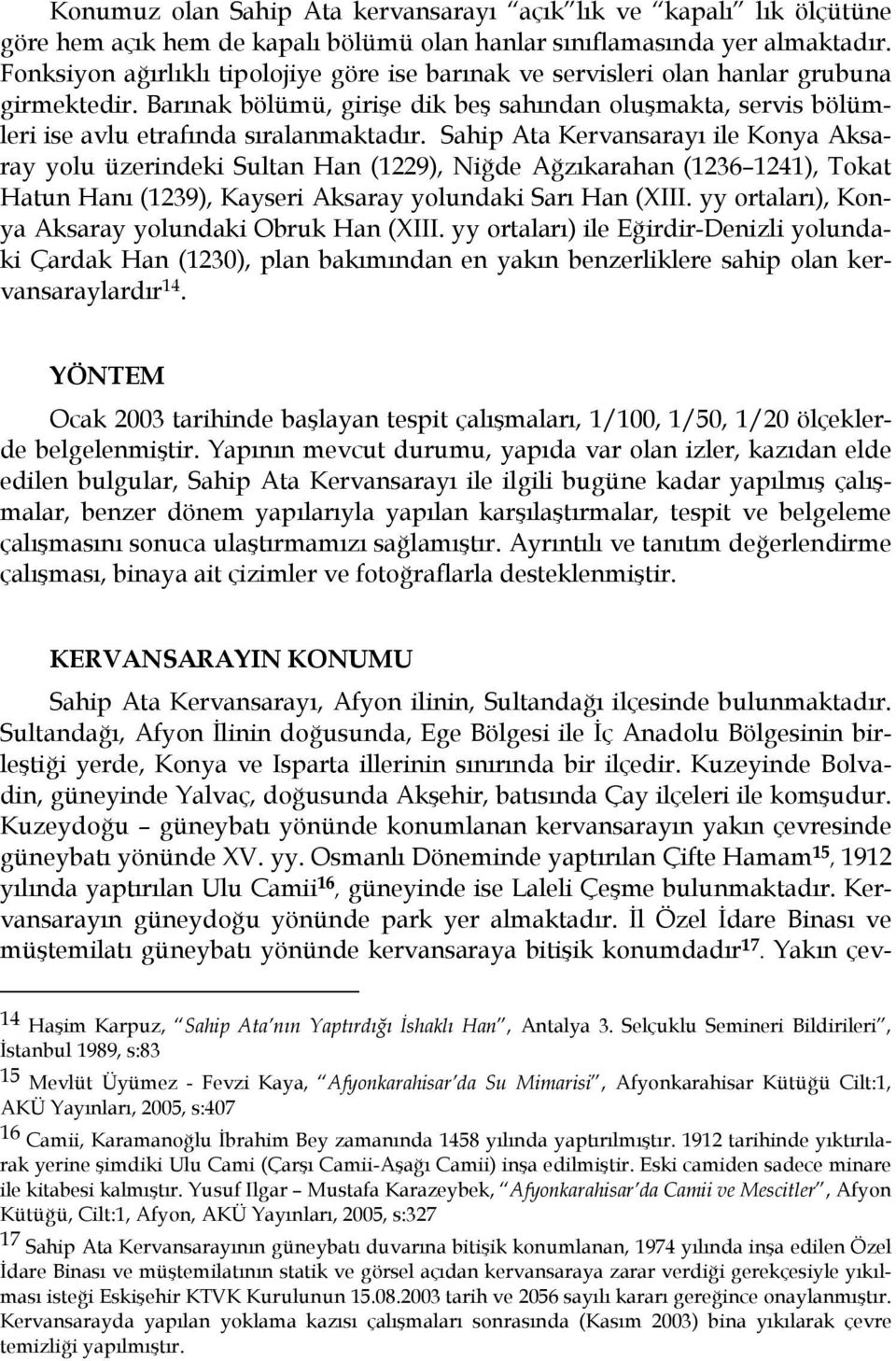 Sahip Ata Kervansarayı ile Konya Aksaray yolu üzerindeki Sultan Han (1229), Niğde Ağzıkarahan (1236 1241), Tokat Hatun Hanı (1239), Kayseri Aksaray yolundaki Sarı Han (XIII.