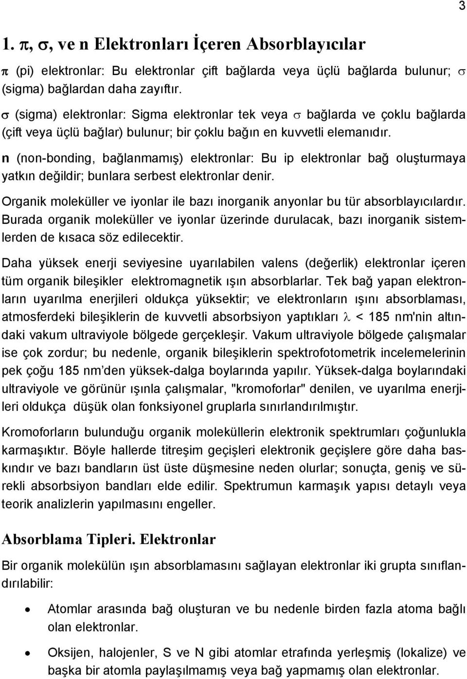 n (non-bonding, bağlanmamış) elektronlar: Bu ip elektronlar bağ oluşturmaya yatkın değildir; bunlara serbest elektronlar denir.