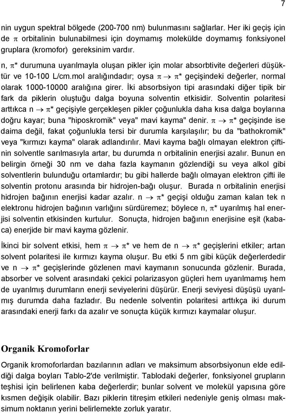 İki absorbsiyon tipi arasındaki diğer tipik bir fark da piklerin oluştuğu dalga boyuna solventin etkisidir.