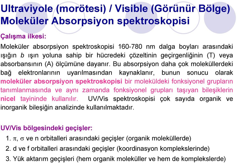 Bu absorpsiyon daha çok moleküllerdeki bağ elektronlarının uyarılmasından kaynaklanır, bunun sonucu olarak moleküler absorpsiyon spektroskopisi bir moleküldeki fonksiyonel grupların tanımlanmasında