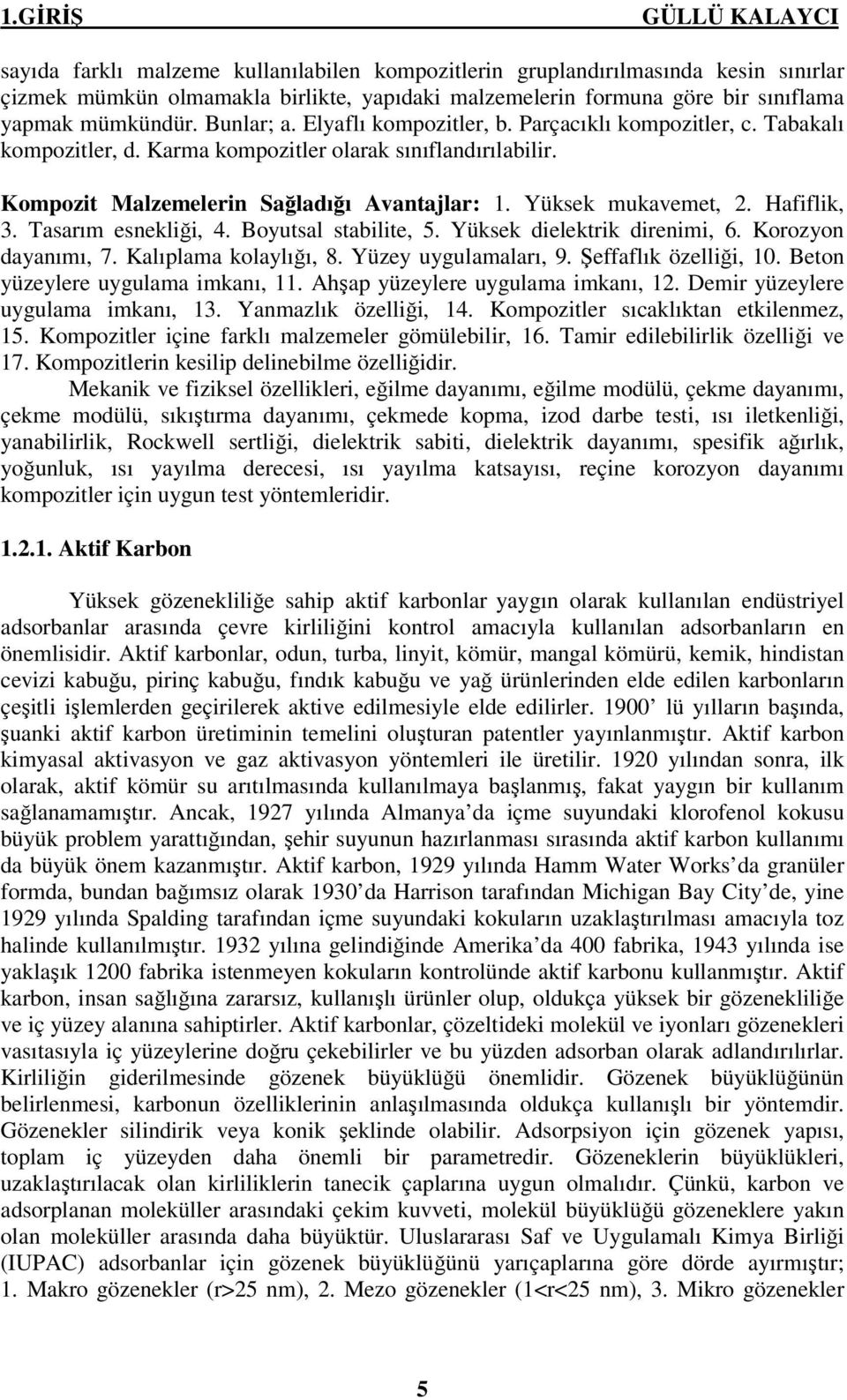 Hafiflik, 3. Tasarım esnekliği, 4. Boyutsal stabilite, 5. Yüksek dielektrik direnimi, 6. Korozyon dayanımı, 7. Kalıplama kolaylığı, 8. Yüzey uygulamaları, 9. Şeffaflık özelliği, 10.