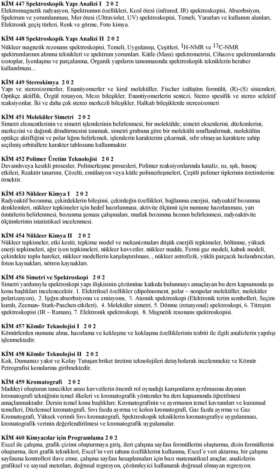 KİM 448 Spektroskopik Yapı Analizi II 2 0 2 Nükleer magnetik rezonans spektroskopisi, Temeli, Uygulanışı, Çeşitleri, 1 H-NMR ve 13 C-NMR spektrumlarının alınma teknikleri ve spektrum yorumları.