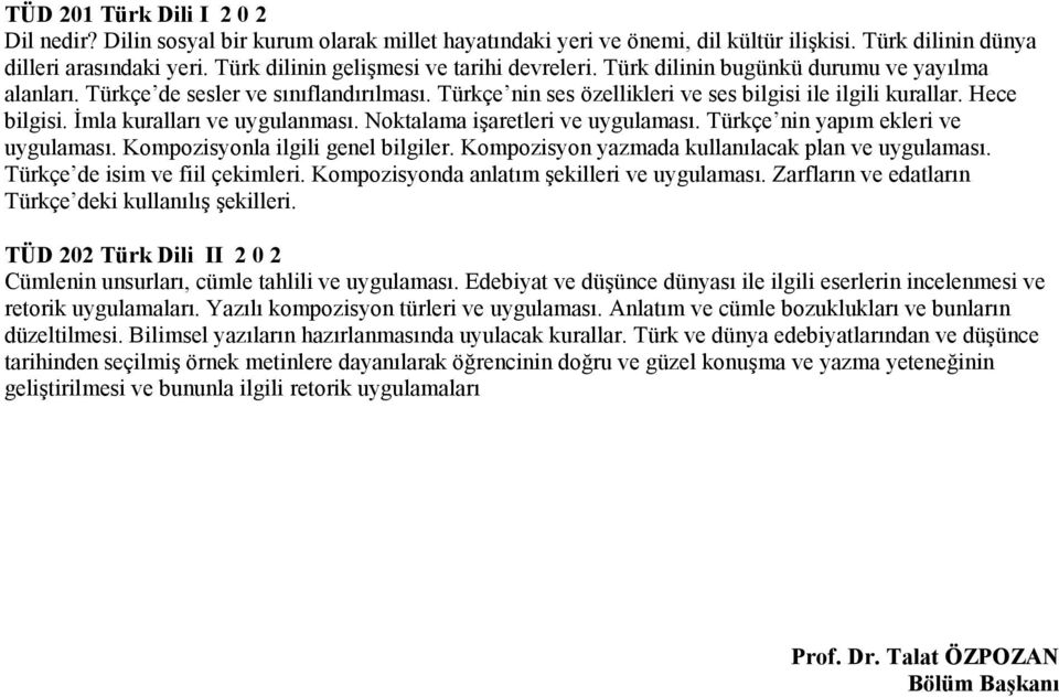 Hece bilgisi. İmla kuralları ve uygulanması. Noktalama işaretleri ve uygulaması. Türkçe nin yapım ekleri ve uygulaması. Kompozisyonla ilgili genel bilgiler.