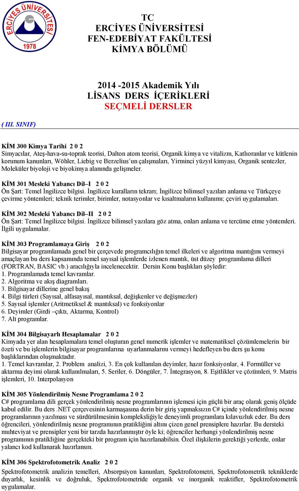 çalışmaları, Yirminci yüzyıl kimyası, Organik sentezler, Moleküler biyoloji ve biyokimya alanında gelişmeler. KİM 301 Mesleki Yabancı Dil I 2 0 2 Ön Şart: Temel İngilizce bilgisi.