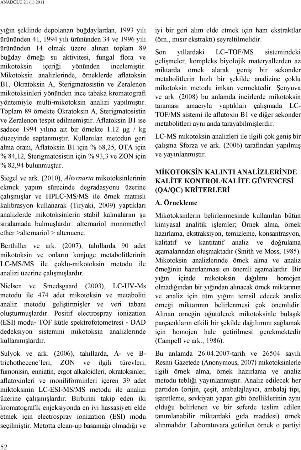 Mikotoksin analizlerinde, örneklerde aflatoksin B1, Okratoksin A, Sterigmatosistin ve Zeralenon mikotoksinleri yönünden ince tabaka kromatografi yöntemiyle multi-mikotoksin analizi yapılmıştır.