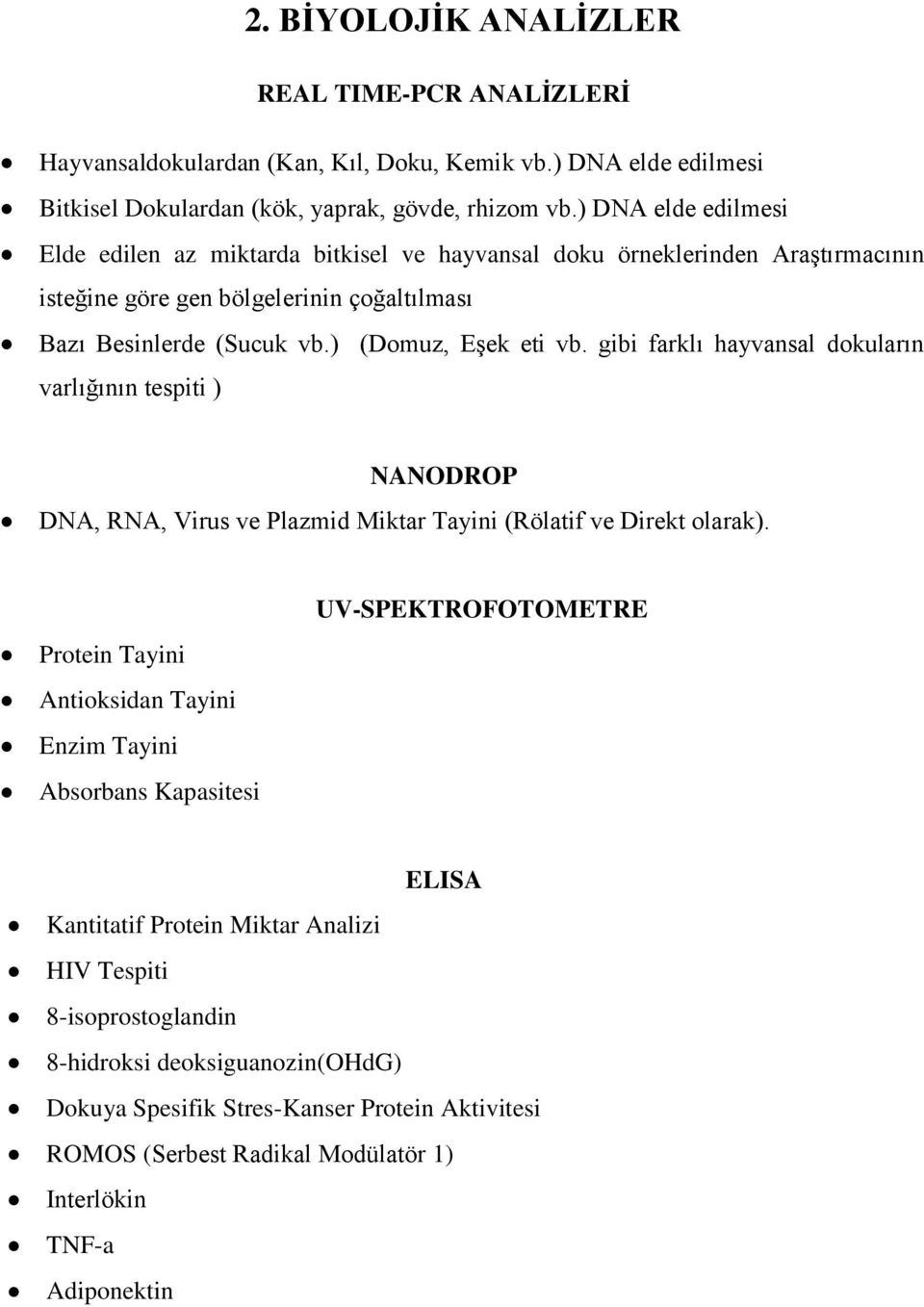 gibi farklı hayvansal dokuların varlığının tespiti ) NANODROP DNA, RNA, Virus ve Plazmid Miktar Tayini (Rölatif ve Direkt olarak).