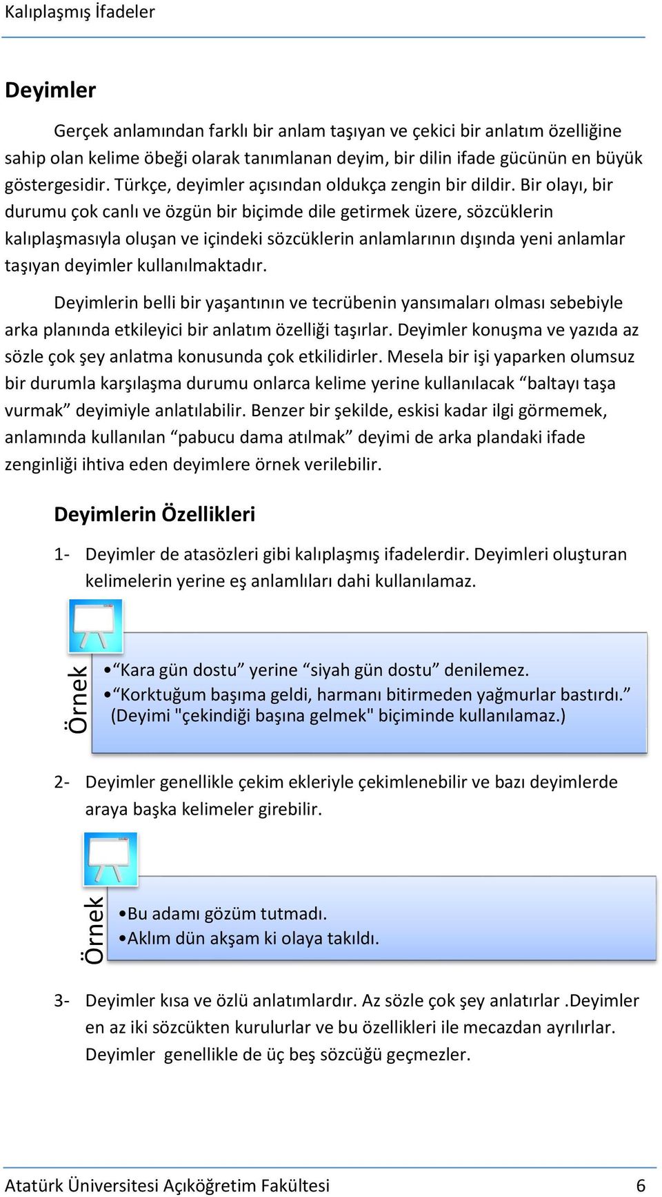 Bir olayı, bir durumu çok canlı ve özgün bir biçimde dile getirmek üzere, sözcüklerin kalıplaşmasıyla oluşan ve içindeki sözcüklerin anlamlarının dışında yeni anlamlar taşıyan deyimler