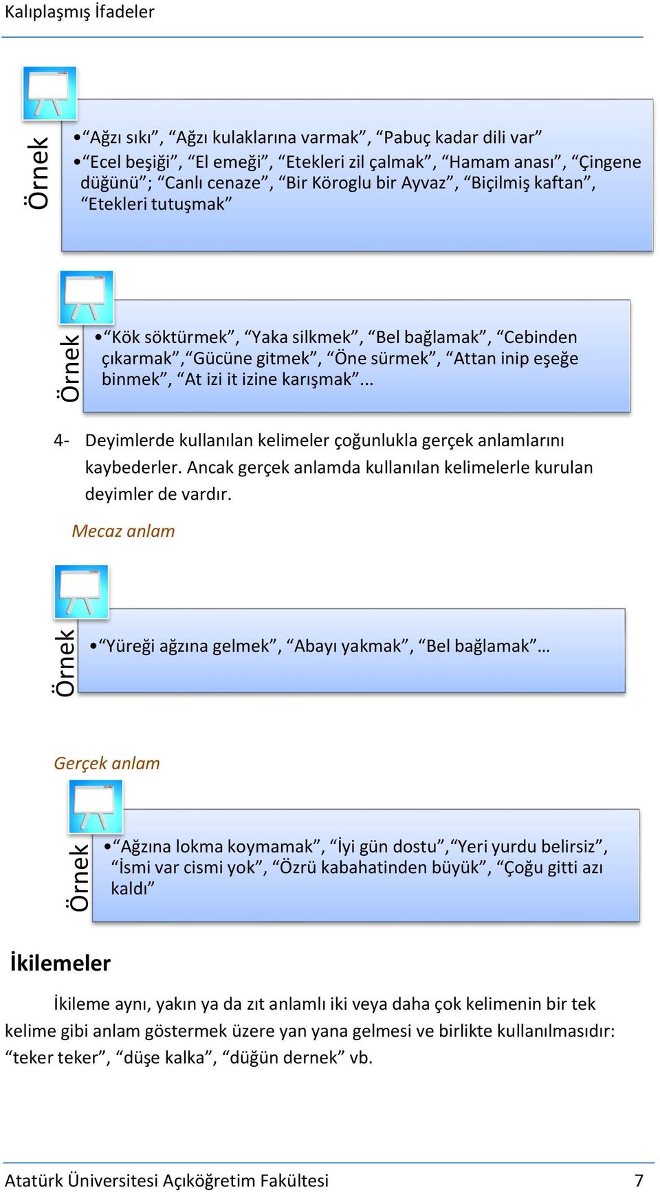 .. 4- Deyimlerde kullanılan kelimeler çoğunlukla gerçek anlamlarını kaybederler. Ancak gerçek anlamda kullanılan kelimelerle kurulan deyimler de vardır.