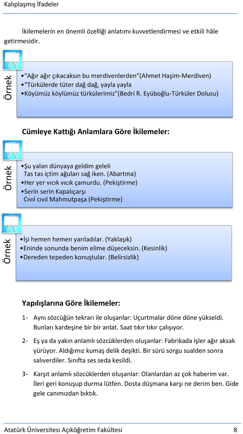 Eyüboğlu-Türküler Dolusu) Cümleye Kattığı Anlamlara Göre İkilemeler: Şu yalan dünyaya geldim geleli Tas tas içtim ağuları sağ iken. (Abartma) Her yer vıcık vıcık çamurdu.