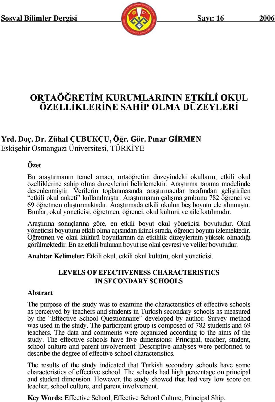 Araştırma tarama modelinde desenlenmiştir. Verilerin toplanmasında araştırmacılar tarafından geliştirilen etkili okul anketi kullanılmıştır.