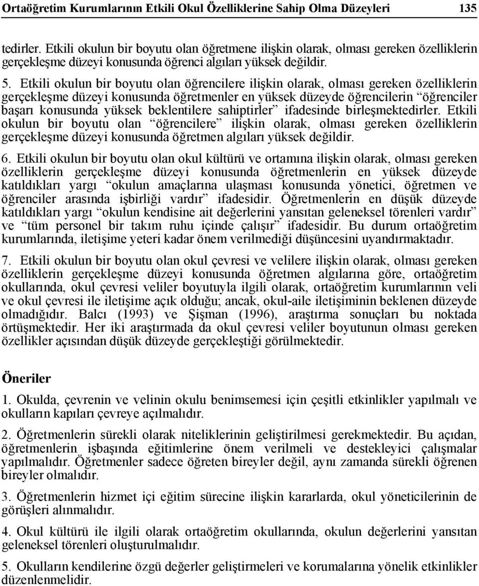 Etkili okulun bir boyutu olan öğrencilere ilişkin olarak, olması gereken özelliklerin gerçekleşme düzeyi konusunda öğretmenler en yüksek düzeyde öğrencilerin öğrenciler başarı konusunda yüksek