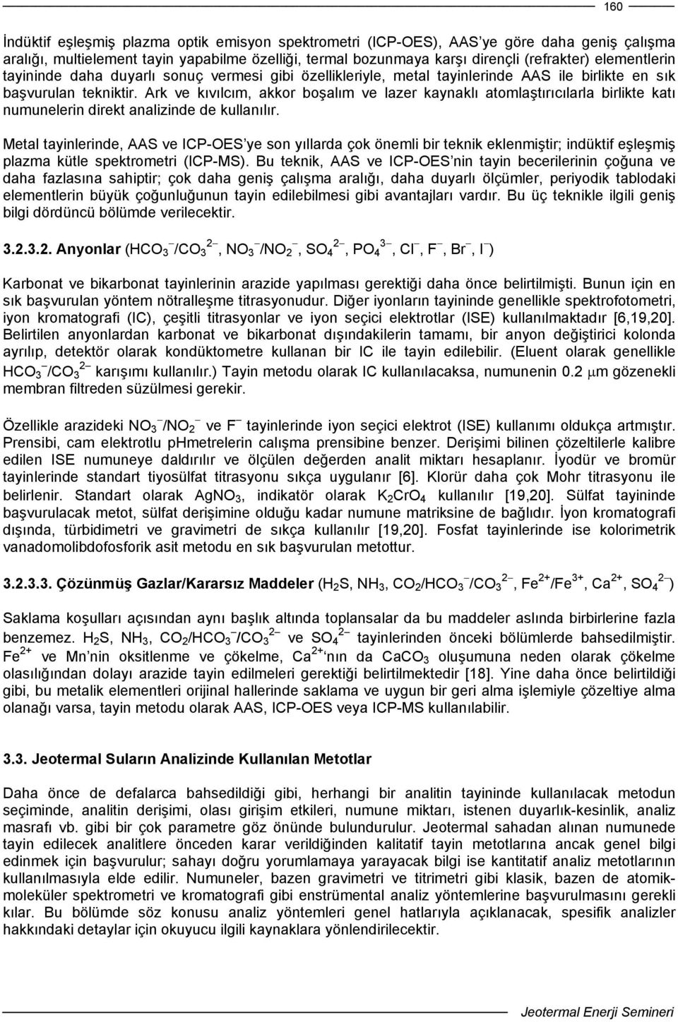 Ark ve kıvılcım, akkor boşalım ve lazer kaynaklı atomlaştırıcılarla birlikte katı numunelerin direkt analizinde de kullanılır.