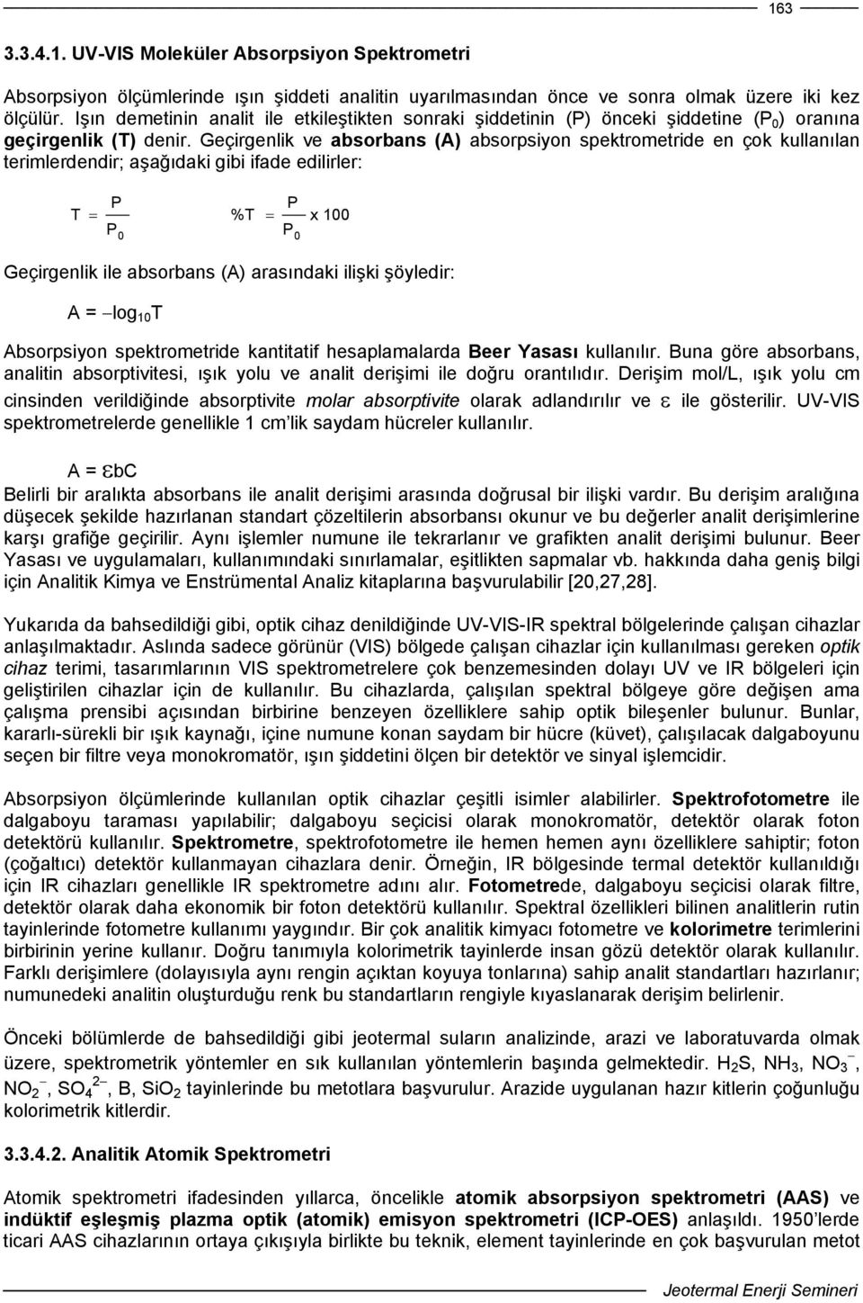 Geçirgenlik ve absorbans (A) absorpsiyon spektrometride en çok kullanılan terimlerdendir; aşağıdaki gibi ifade edilirler: P P T = %T = x 100 P P 0 Geçirgenlik ile absorbans (A) arasındaki ilişki