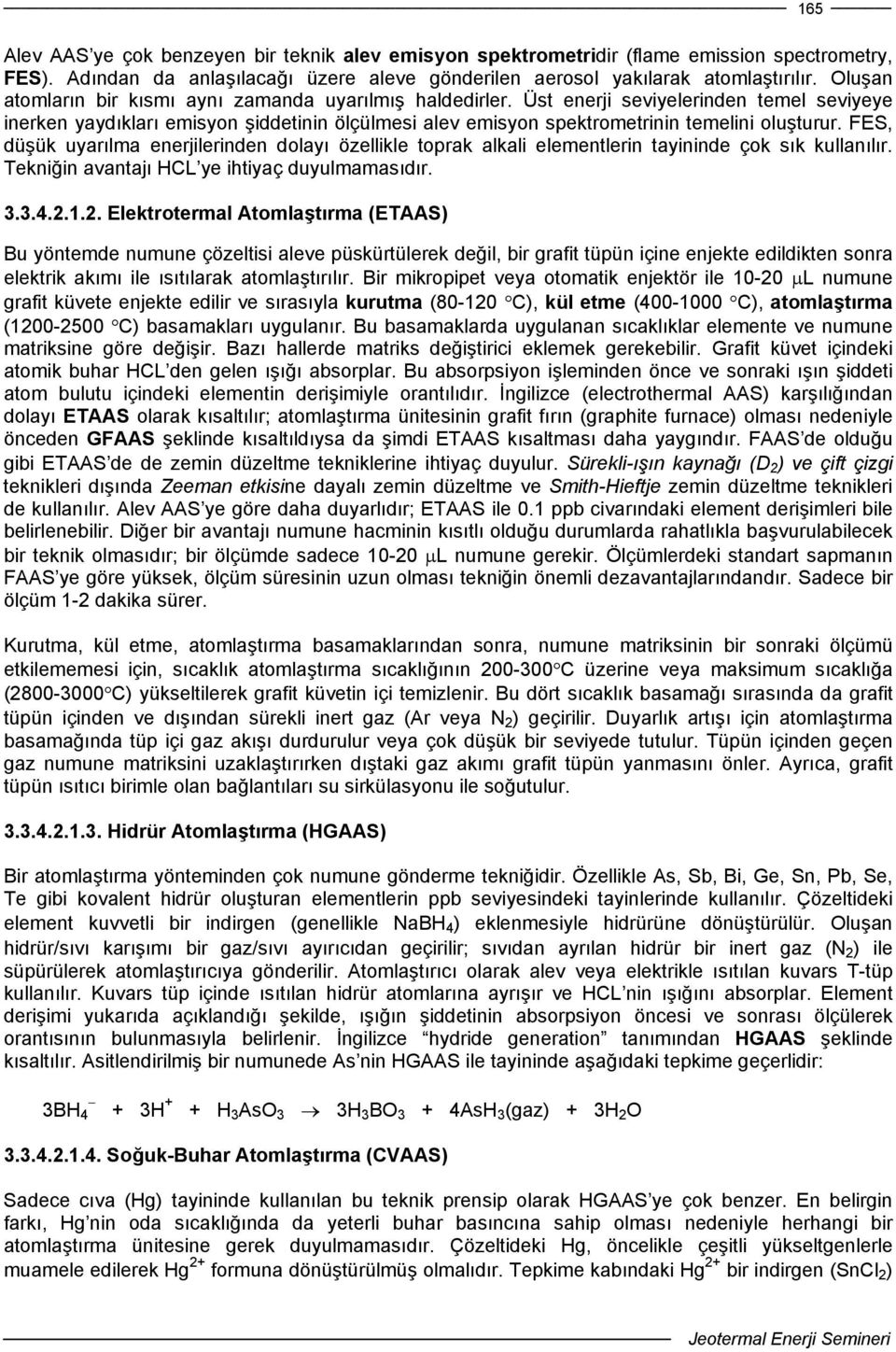 FES, düşük uyarılma enerjilerinden dolayı özellikle toprak alkali elementlerin tayininde çok sık kullanılır. Tekniğin avantajı HCL ye ihtiyaç duyulmamasıdır. 3.3.4.2.