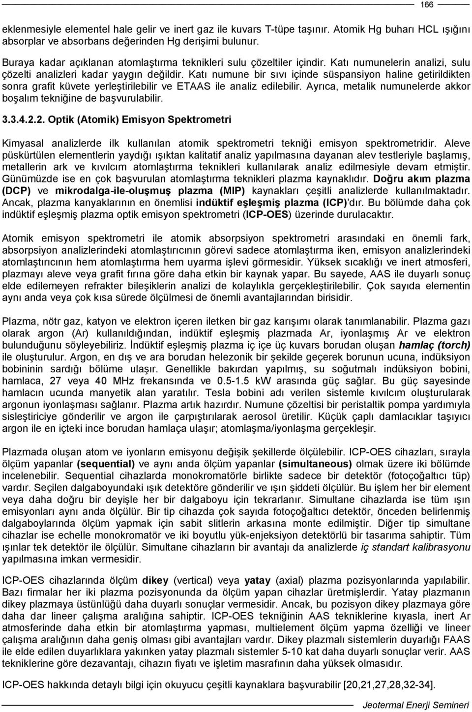 Katı numune bir sıvı içinde süspansiyon haline getirildikten sonra grafit küvete yerleştirilebilir ve ETAAS ile analiz edilebilir.