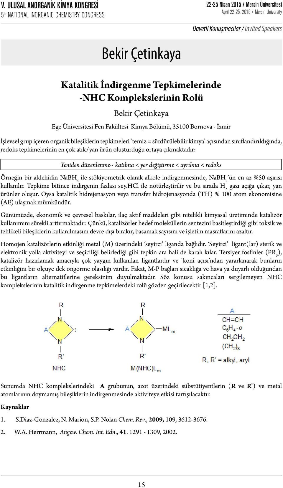 düzenlenme~ katılma < yer değiştirme < ayrılma < redoks Örneğin bir aldehidin NaBH 4 ile stökiyometrik olarak alkole indirgenmesinde, NaBH 4 ün en az %50 aşırısı kullanılır.