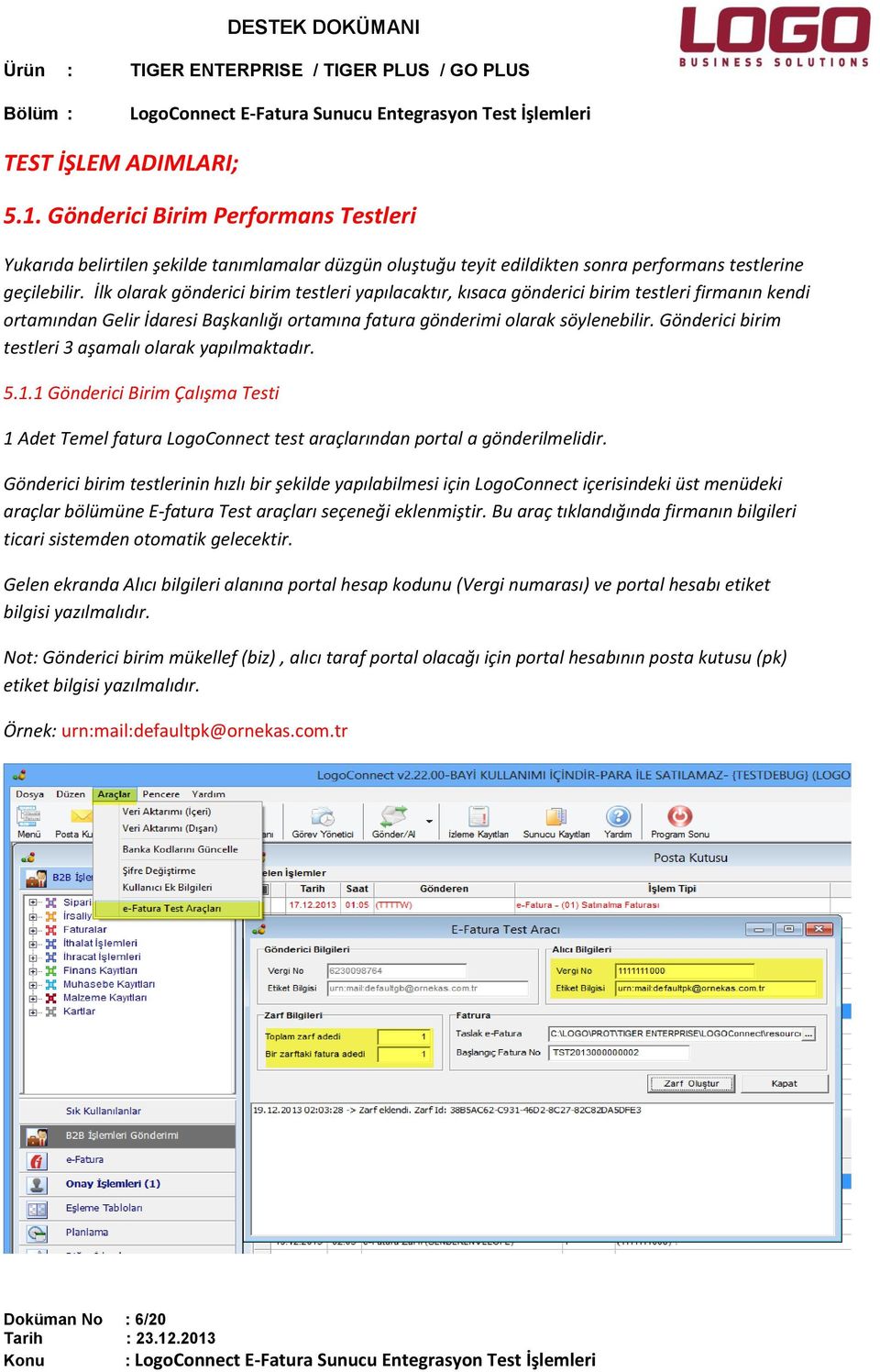 Gönderici birim testleri 3 aşamalı olarak yapılmaktadır. 5.1.1 Gönderici Birim Çalışma Testi 1 Adet Temel fatura LogoConnect test araçlarından portal a gönderilmelidir.