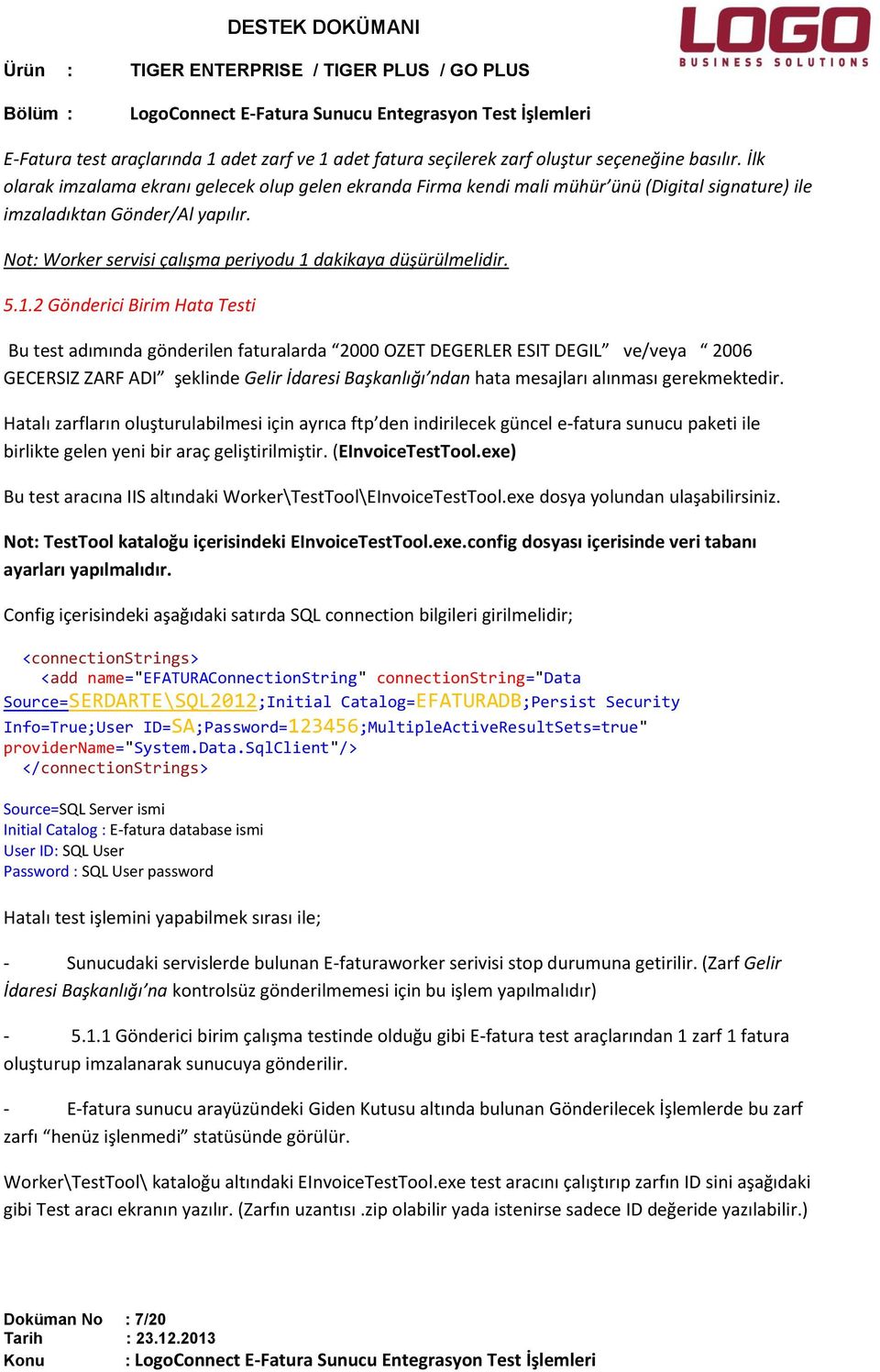 5.1.2 Gönderici Birim Hata Testi Bu test adımında gönderilen faturalarda 2000 OZET DEGERLER ESIT DEGIL ve/veya 2006 GECERSIZ ZARF ADI şeklinde Gelir İdaresi Başkanlığı ndan hata mesajları alınması