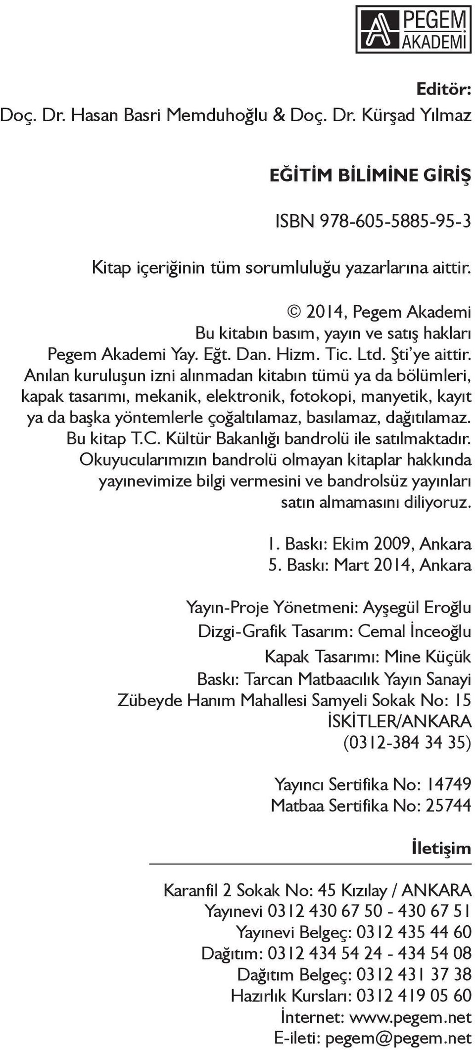 Anılan kuruluşun izni alınmadan kitabın tümü ya da bölümleri, kapak tasarımı, mekanik, elektronik, fotokopi, manyetik, kayıt ya da başka yöntemlerle çoğaltılamaz, basılamaz, dağıtılamaz. Bu kitap T.C.