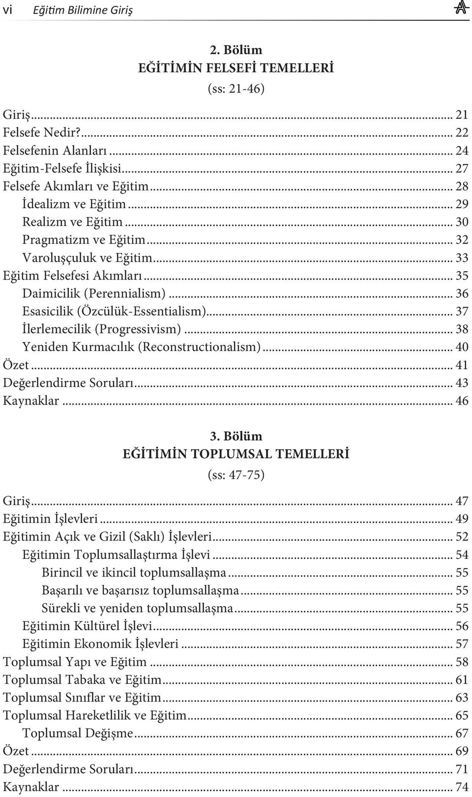 .. 36 Esasicilik (Özcülük-Essentialism)... 37 İlerlemecilik (Progressivism)... 38 Yeniden Kurmacılık (Reconstructionalism)... 40 Özet... 41 Değerlendirme Soruları... 43 Kaynaklar... 46 3.