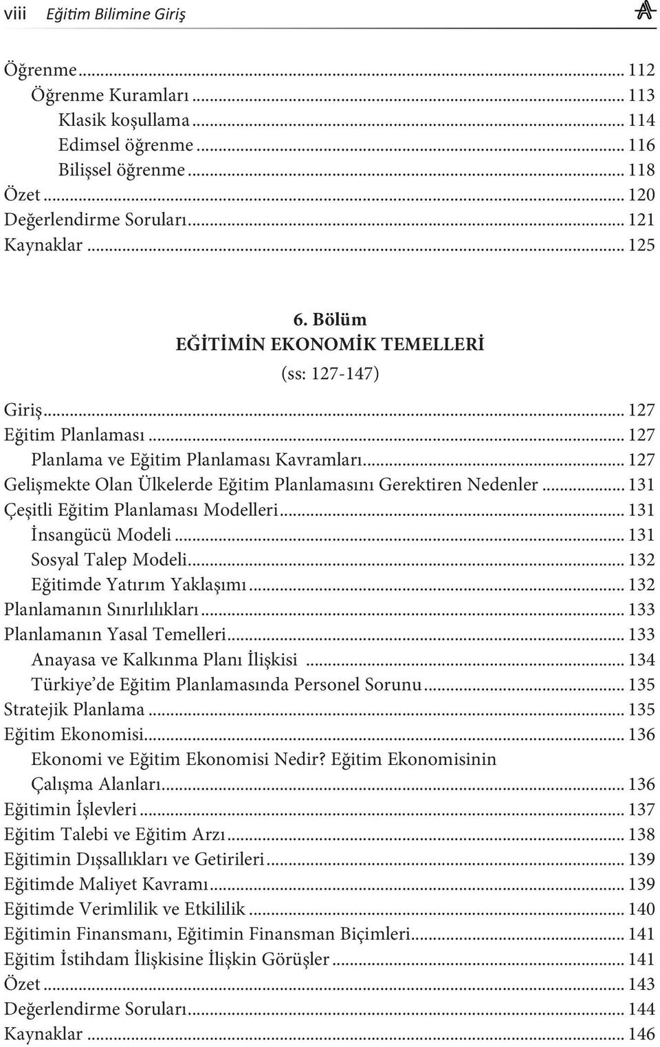 .. 131 Çeşitli Eğitim Planlaması Modelleri... 131 İnsangücü Modeli... 131 Sosyal Talep Modeli... 132 Eğitimde Yatırım Yaklaşımı... 132 Planlamanın Sınırlılıkları... 133 Planlamanın Yasal Temelleri.