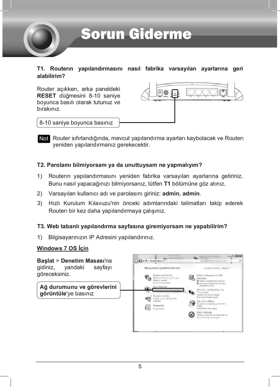 1) Routern yaplandrmasn yeniden fabrika varsaylan ayarlarna getiriniz. Bunu nasl yapacanz bilmiyorsanz, lütfen T1 bölümüne göz atnz. 2) Varsaylan kullanc ad ve parolasn giriniz: admin, admin.