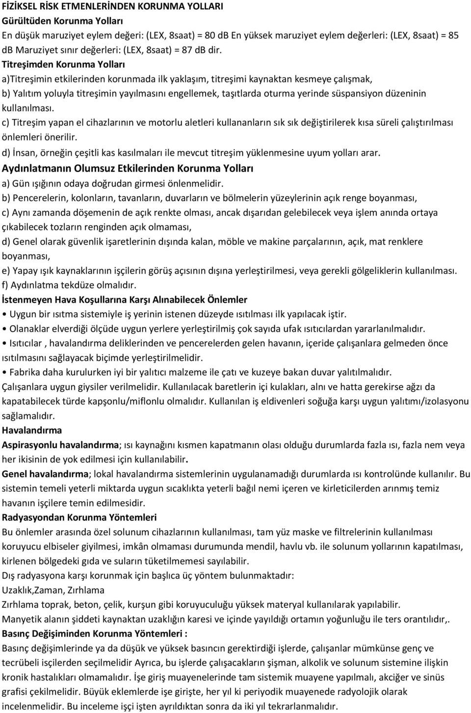 Titreşimden Korunma Yolları a)titreşimin etkilerinden korunmada ilk yaklaşım, titreşimi kaynaktan kesmeye çalışmak, b) Yalıtım yoluyla titreşimin yayılmasını engellemek, taşıtlarda oturma yerinde