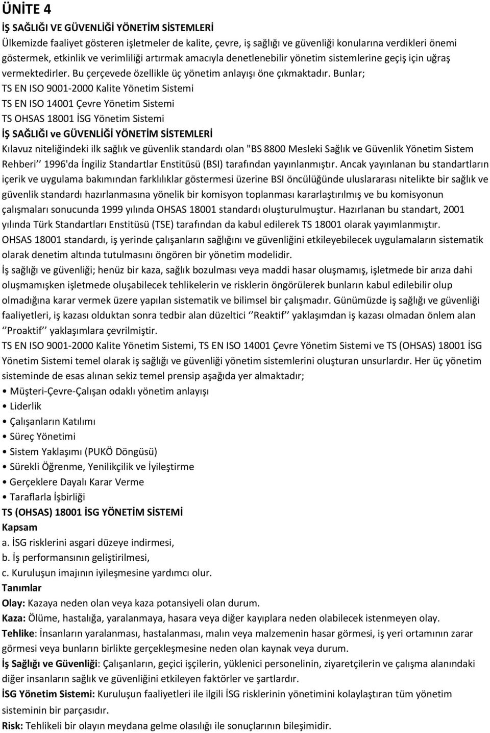 Bunlar; TS EN ISO 9001-2000 Kalite Yönetim Sistemi TS EN ISO 14001 Çevre Yönetim Sistemi TS OHSAS 18001 İSG Yönetim Sistemi İŞ SAĞLIĞI ve GÜVENLİĞİ YÖNETİM SİSTEMLERİ Kılavuz niteliğindeki ilk sağlık