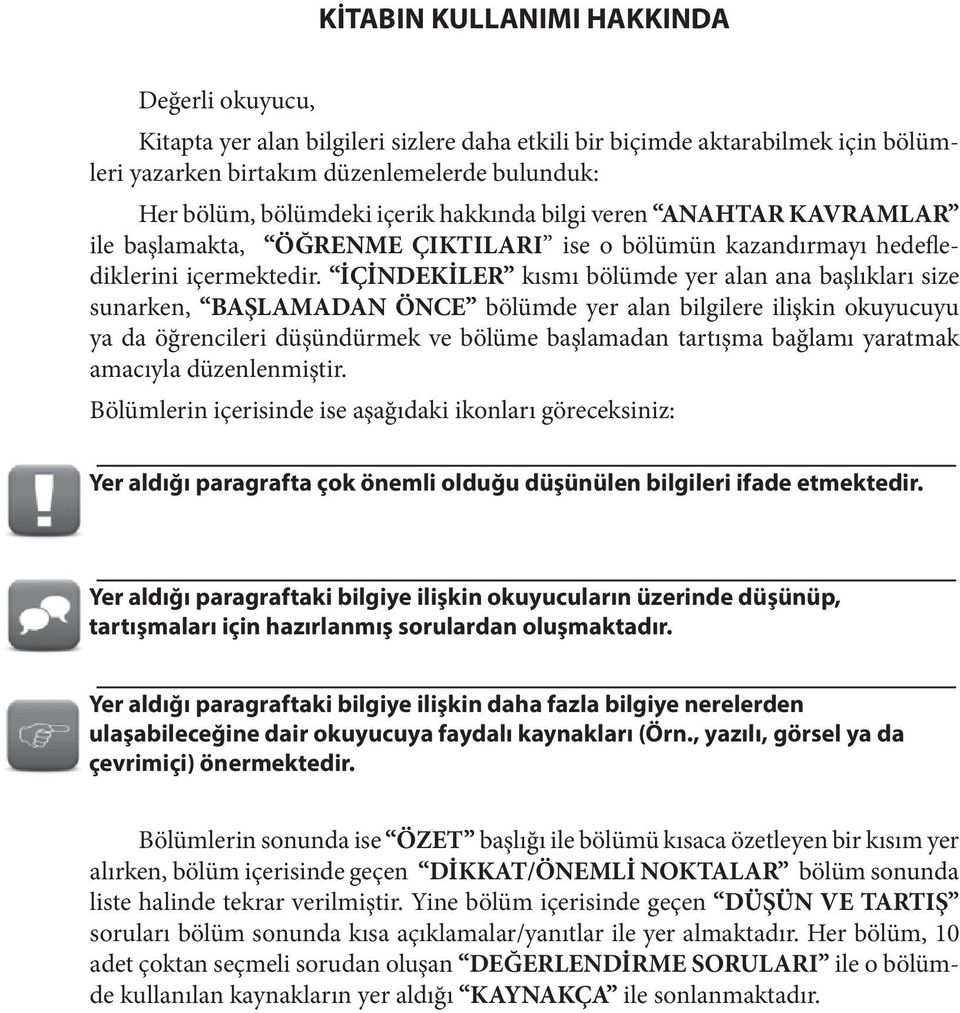 İÇİNDEKİLER kısmı bölümde yer alan ana başlıkları size sunarken, BAŞLAMADAN ÖNCE bölümde yer alan bilgilere ilişkin okuyucuyu ya da öğrencileri düşündürmek ve bölüme başlamadan tartışma bağlamı