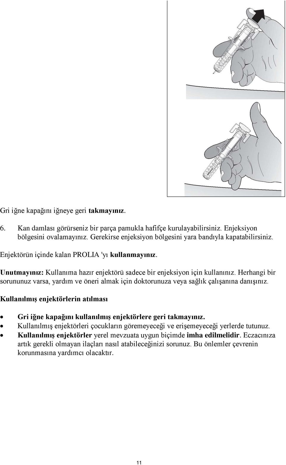 Herhangi bir sorununuz varsa, yardım ve öneri almak için doktorunuza veya sağlık çalışanına danışınız. Kullanılmış enjektörlerin atılması Gri iğne kapağını kullanılmış enjektörlere geri takmayınız.