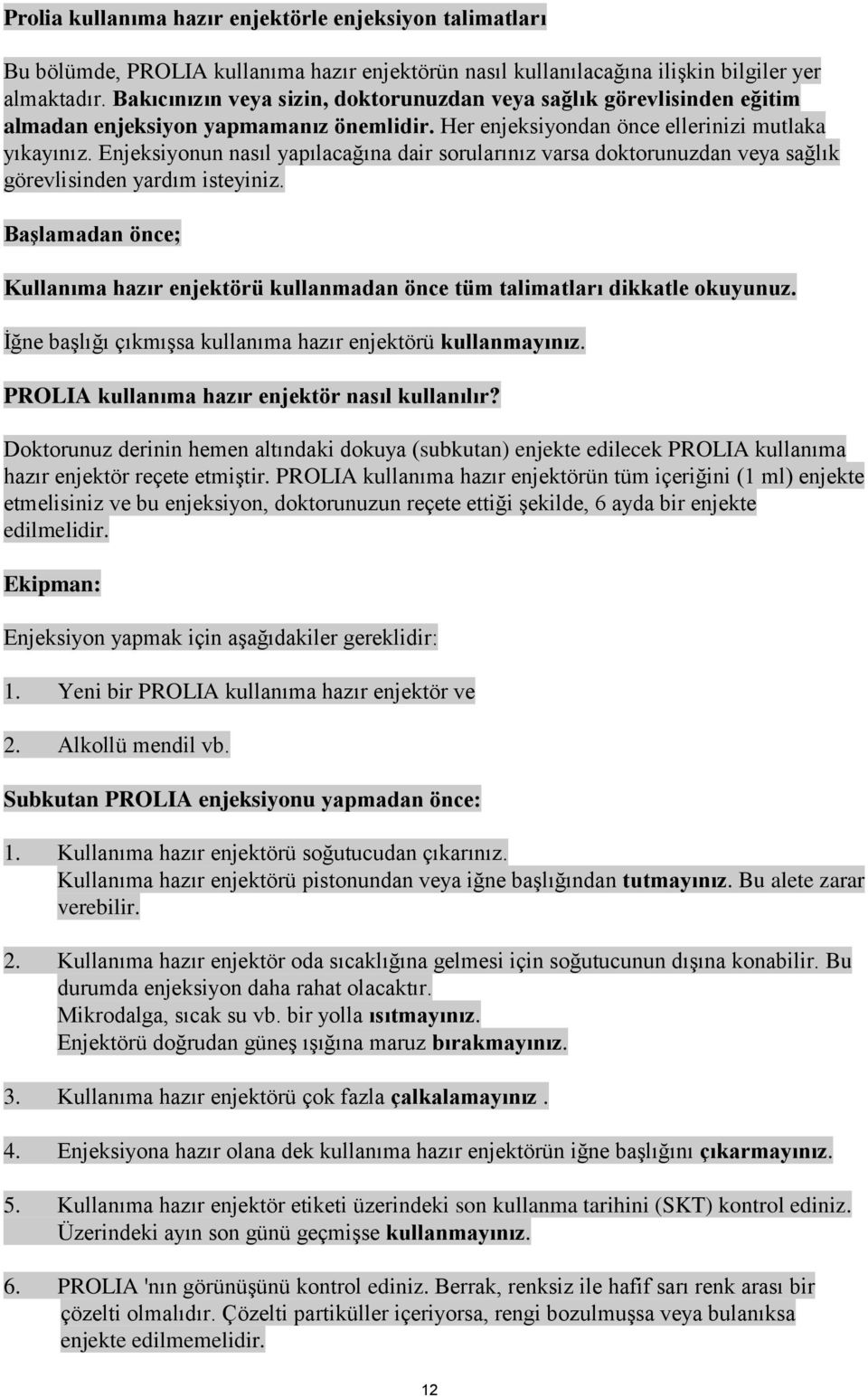 Enjeksiyonun nasıl yapılacağına dair sorularınız varsa doktorunuzdan veya sağlık görevlisinden yardım isteyiniz.