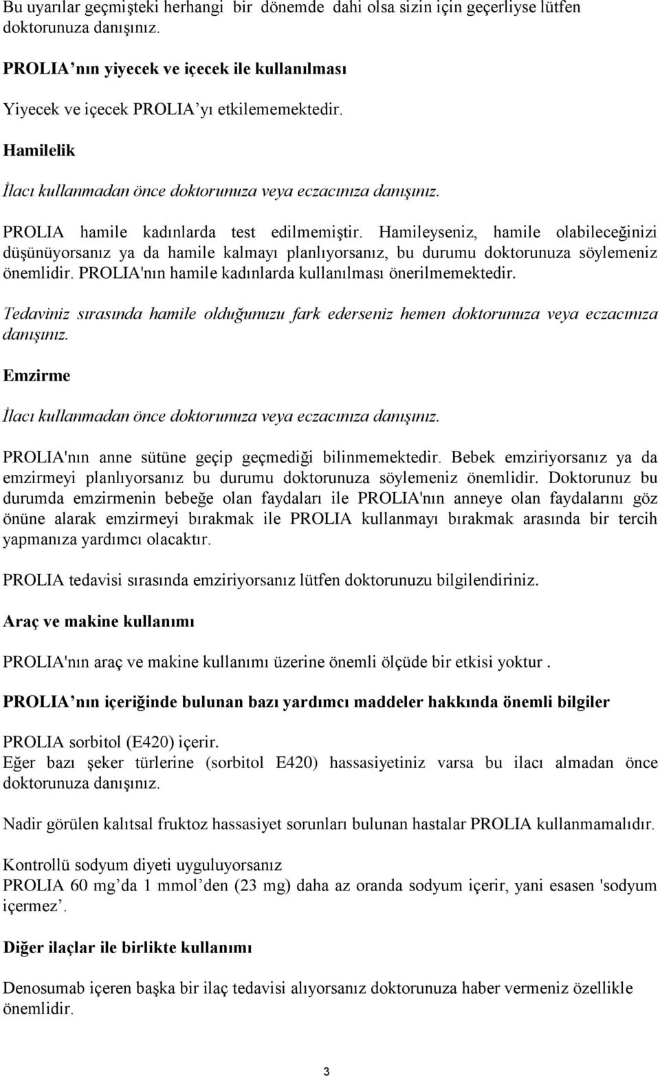 Hamileyseniz, hamile olabileceğinizi düşünüyorsanız ya da hamile kalmayı planlıyorsanız, bu durumu doktorunuza söylemeniz önemlidir. PROLIA'nın hamile kadınlarda kullanılması önerilmemektedir.