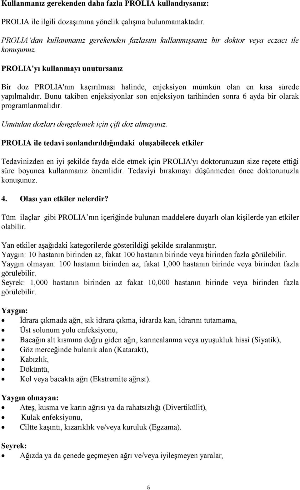 PROLIA'yı kullanmayı unutursanız Bir doz PROLIA'nın kaçırılması halinde, enjeksiyon mümkün olan en kısa sürede yapılmalıdır.