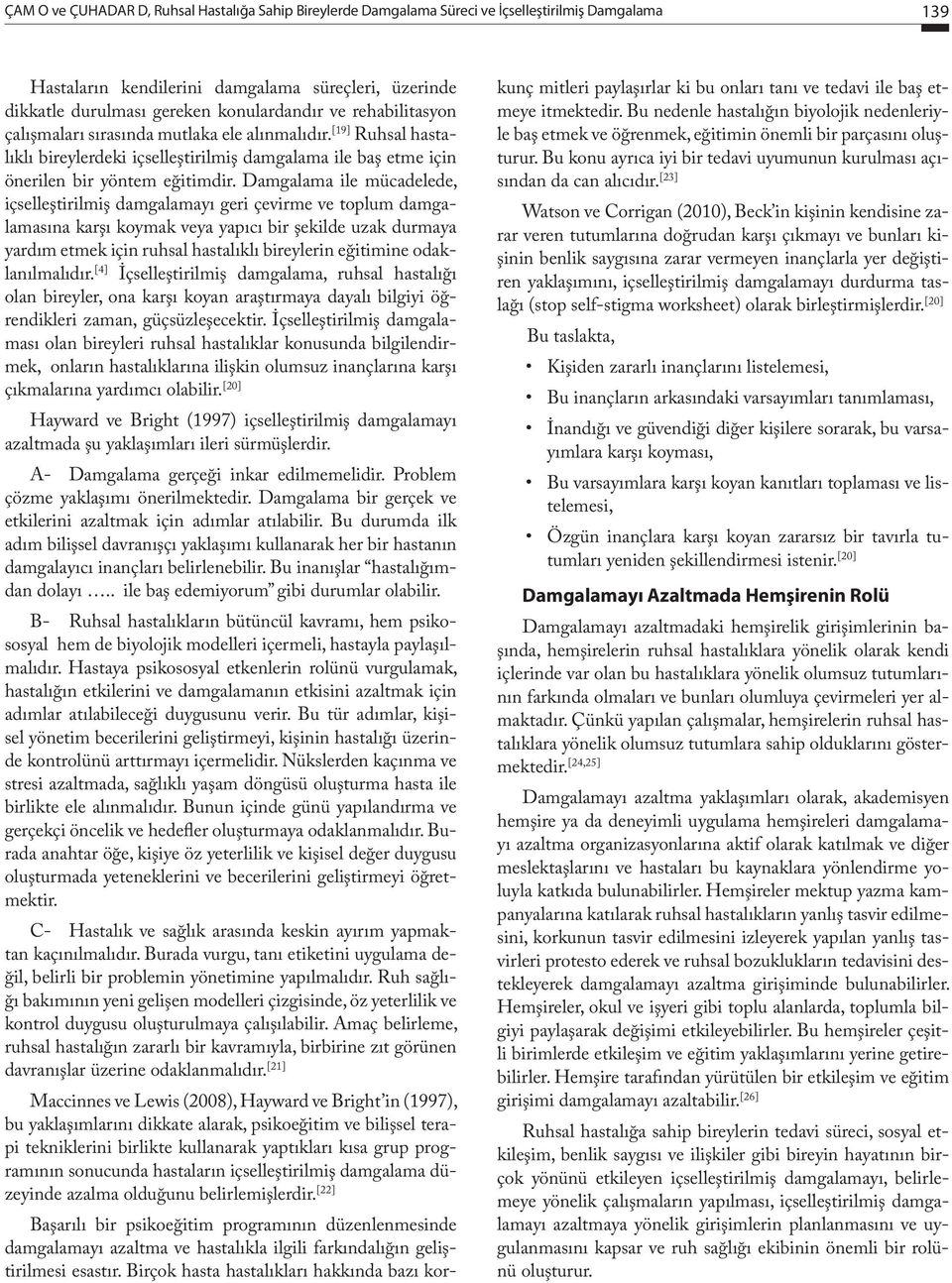 Damgalama ile mücadelede, içselleştirilmiş damgalamayı geri çevirme ve toplum damgalamasına karşı koymak veya yapıcı bir şekilde uzak durmaya yardım etmek için ruhsal hastalıklı bireylerin eğitimine