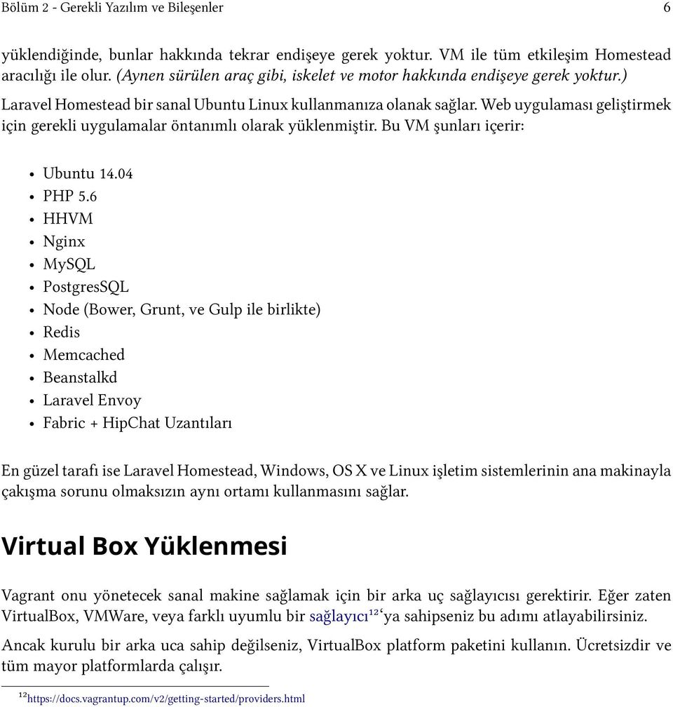 Web uygulaması geliştirmek için gerekli uygulamalar öntanımlı olarak yüklenmiştir. Bu VM şunları içerir: Ubuntu 14.04 PHP 5.