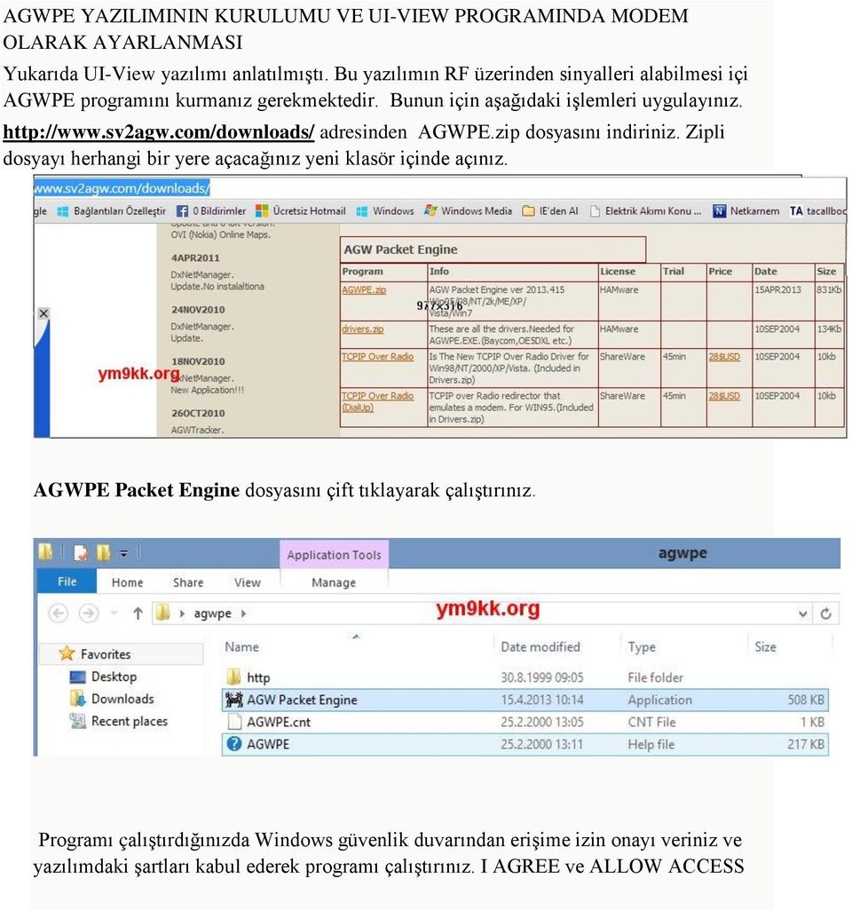 com/downloads/ adresinden AGWPE.zip dosyasını indiriniz. Zipli dosyayı herhangi bir yere açacağınız yeni klasör içinde açınız.